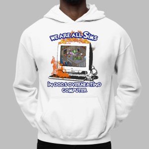 We Are All Sims In God'S Overheating Computer Shirt 1 We Are All Sims In God'S Overheating Computer Shirt