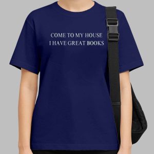 Come to My House I Have Great Books Shirt