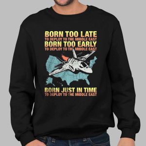 Born too late to deploy to the Middle East Shirt