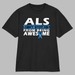 ALS Awareness Can't Stop Me from Being Awesome Shirt