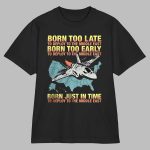 Born too late to deploy to the Middle East Shirt