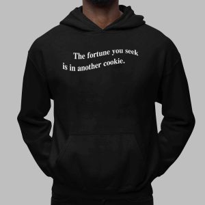 The Fortune You Seek Is In Another Cookie Shirt 2 The Fortune You Seek Is In Another Cookie Shirt