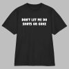 Don’t Let Me Do Shots Or Coke Shirt