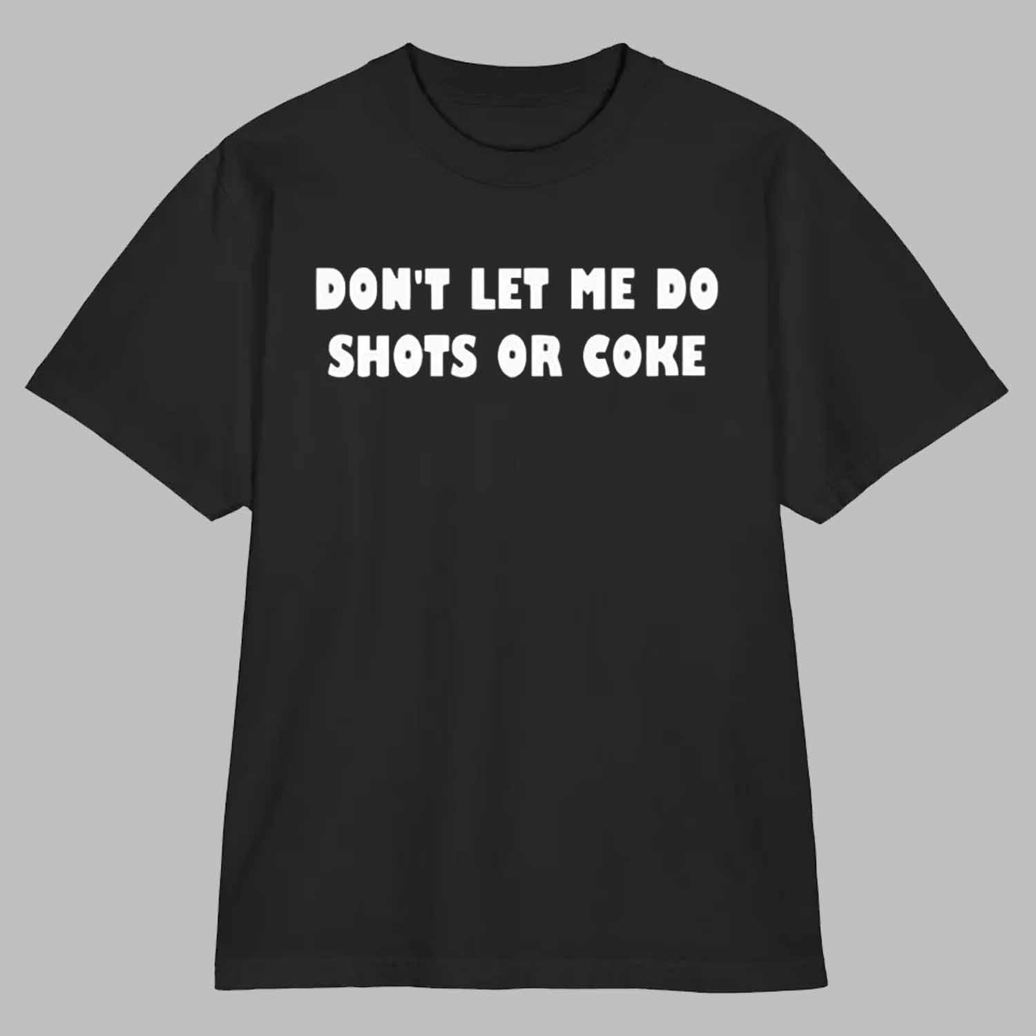 Don't lets me do shots or coke shirt Don't lets me do shots or coke shirt