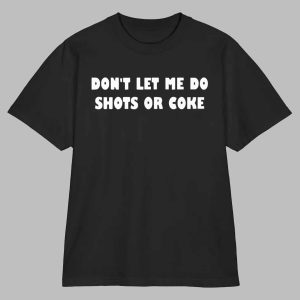 Don't lets me do shots or coke shirt