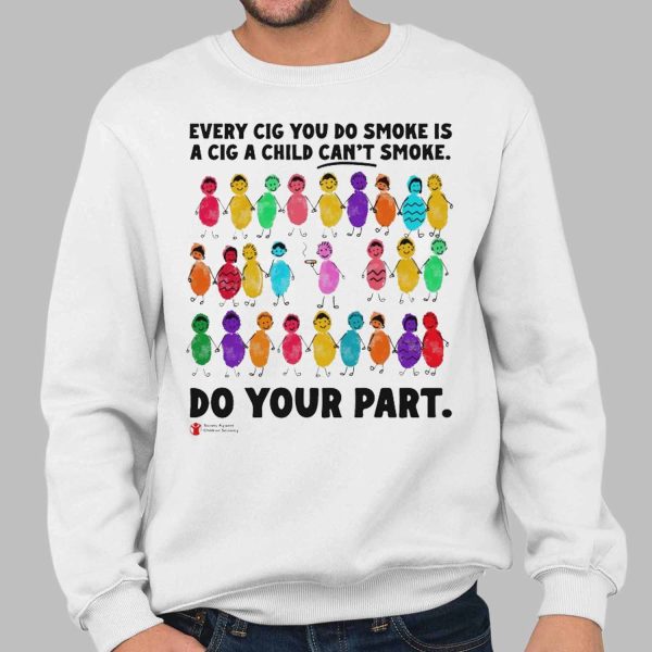 Every Cig You Do Smoke Is A Cig A Child Can’t Smoke Shirt