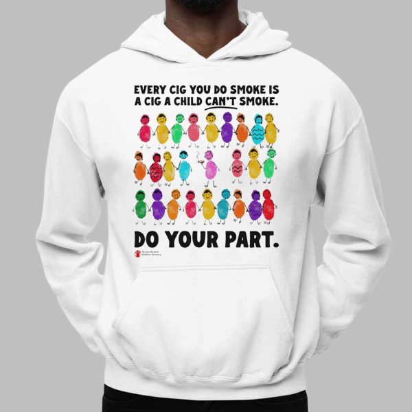 Every Cig You Do Smoke Is A Cig A Child Can’t Smoke Shirt