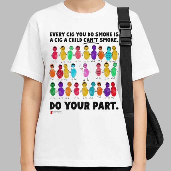 Every Cig You Do Smoke Is A Cig A Child Can’t Smoke Shirt