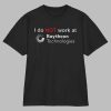 I Do Not Work At Raytheon Technologies Shirt