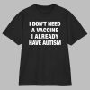 I Don’t Need A Vaccine I Already Have Autism Shirt