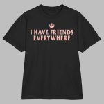 I Have Friends Everywhere Shirt