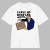 I Have No Money And I’m Also Gay Shirt