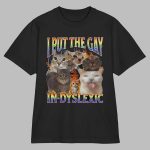 I Put the Gay in Dyslexic Shirt