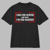 I Was the Hunted Now I’m the Hunter Statement Shirt