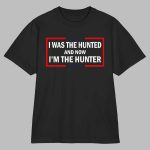 I Was the Hunted Now I'm the Hunter Statement Shirt
