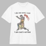I do not serve cunt I am cunt's servant shirt