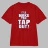 I’ll Make You Tap Out Challenge Shirt
