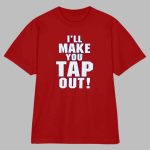 I'll Make You Tap Out Challenge Shirt