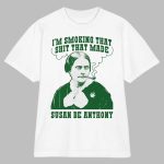 I'm Smoking That Shit That Made Susan Be Anthony Shirt Funny Weed Meme Tee
