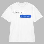 Im Sorry Fofty One Million Dollar Shirt