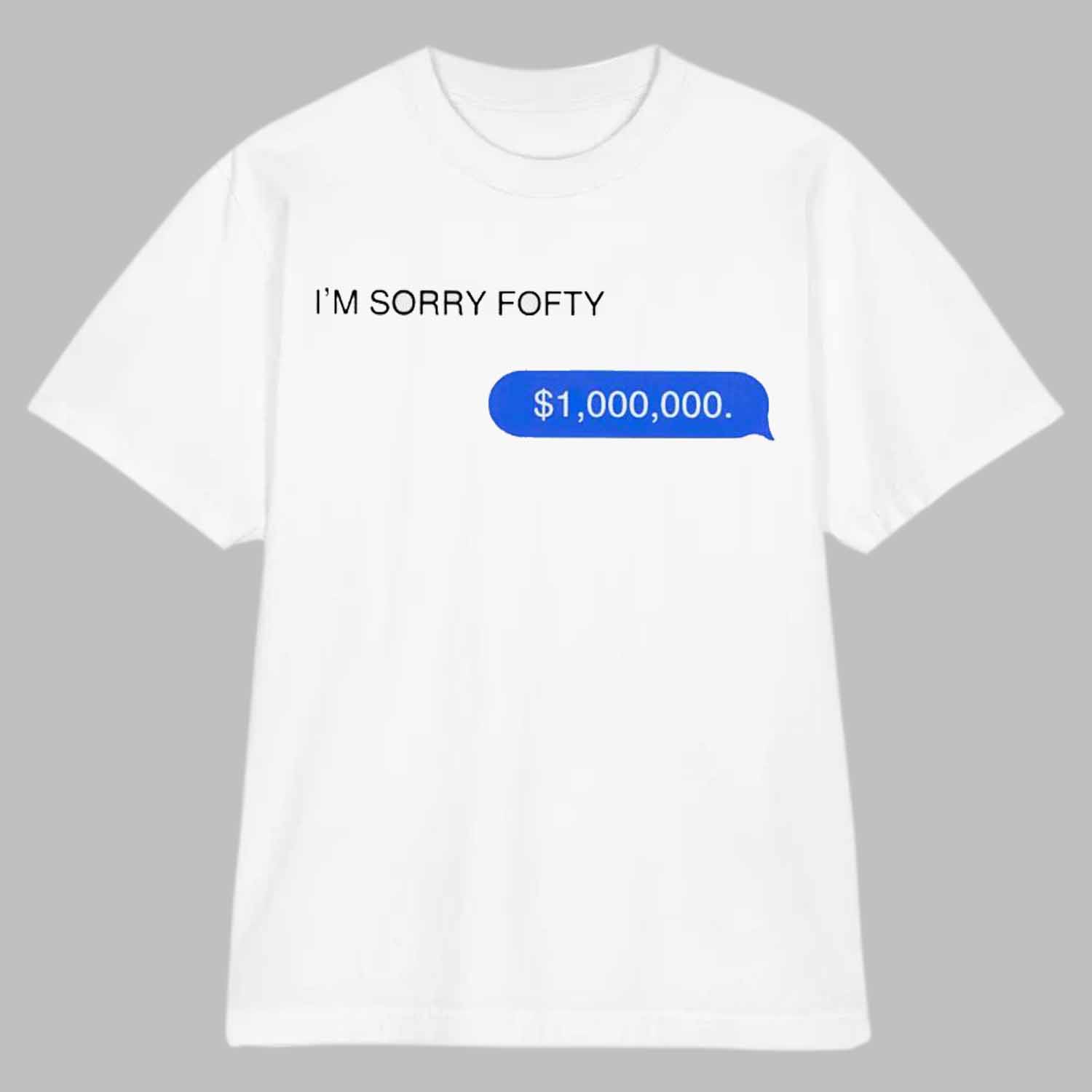 Im Sorry Fofty One Million Dollar Shirt Im Sorry Fofty One Million Dollar Shirt