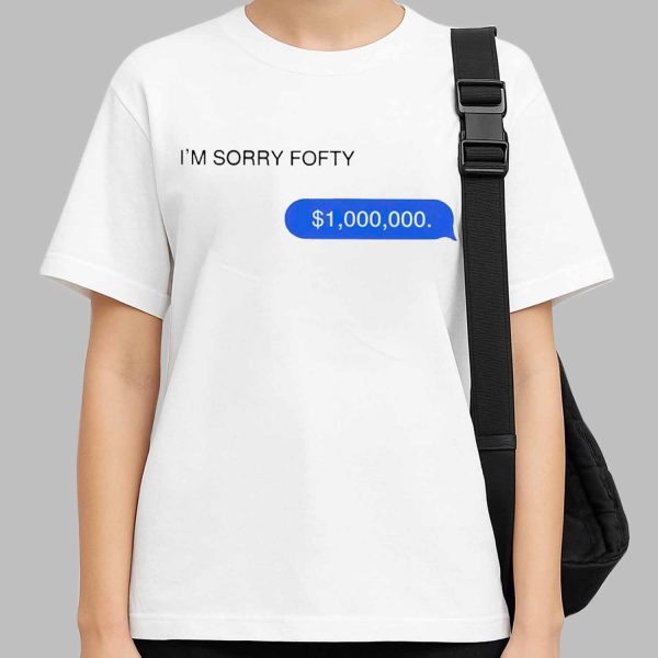 Im Sorry Fofty One Million Dollar Shirt