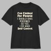 I’ve Cooked For People I Should Have Poisoned So Yes I Do Have Self Control Shirt