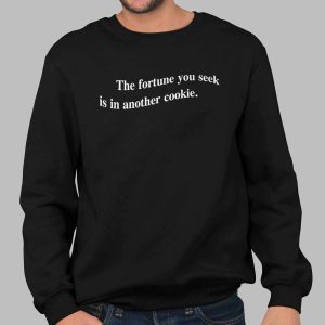 The Fortune You Seek Is In Another Cookie Shirt 1 The Fortune You Seek Is In Another Cookie Shirt