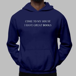 Come to My House I Have Great Books Shirt