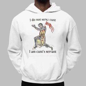 I do not serve cunt I am cunt's servant shirt