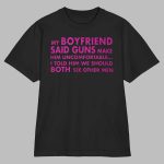 My Boyfriend Said Guns Make Him Uncomfortable Breakup Reloaded Edition Shirt