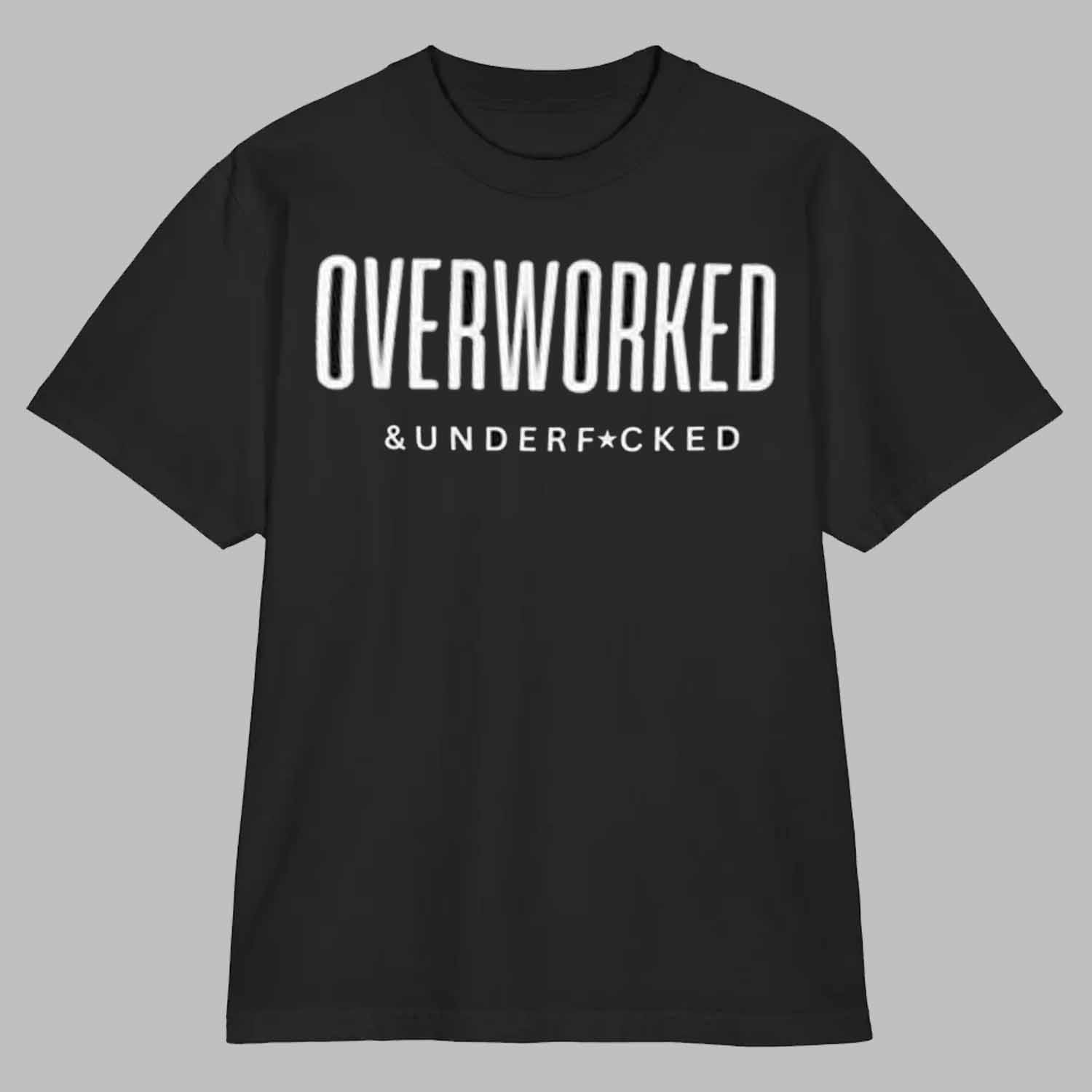 Overworked and Underfucked Shirt Overworked and Underfucked Shirt