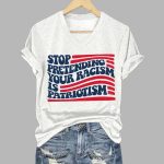 Stop Pretending Your Racism Is Patriotism Shirt