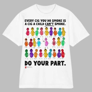 Every Cig You Do Smoke Is A Cig A Child Can't Smoke Shirt