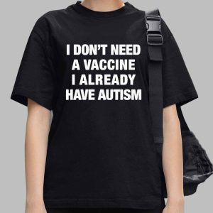 I Don't Need A Vaccine I Already Have Autism Shirt 2 I Don't Need A Vaccine I Already Have Autism Shirt