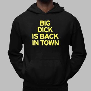 Big Dick Is Back In Town Shirt 2 Big Dick Is Back In Town Shirt