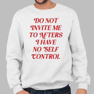 Do Not Invite Me To Afters I Have No Self Control Shirt That Speaks Your Truth
