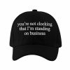 Youre Not Clocking That Im Standing On Business Hat