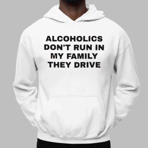 Alcoholics Don't Run In My Family They Drive Shirt