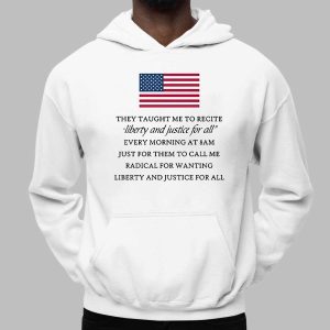 They Taught Me To Recite Liberty And Justice For All Every Morning Shirt