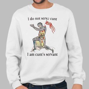 I do not serve cunt I am cunt's servant shirt