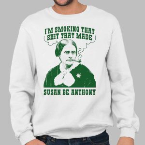 I'm Smoking That Shit That Made Susan Be Anthony Shirt Funny Weed Meme Tee 3 I'm Smoking That Shit That Made Susan Be Anthony Shirt