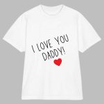 I Love You Daddy Shirt