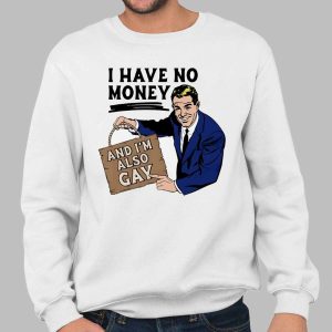 I Have No Money And I'm Also Gay Shirt