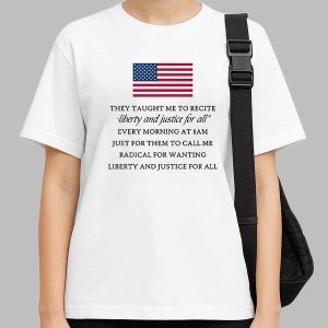 They Taught Me To Recite Liberty And Justice For All Every Morning Shirt