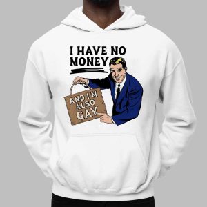 I Have No Money And I'm Also Gay Shirt