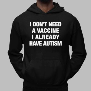 I Don't Need A Vaccine I Already Have Autism Shirt 1 I Don't Need A Vaccine I Already Have Autism Shirt