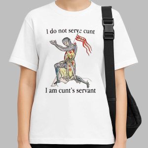 I do not serve cunt I am cunt's servant shirt