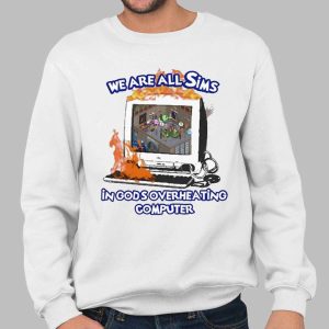 We Are All Sims In God'S Overheating Computer Shirt 3 We Are All Sims In God'S Overheating Computer Shirt