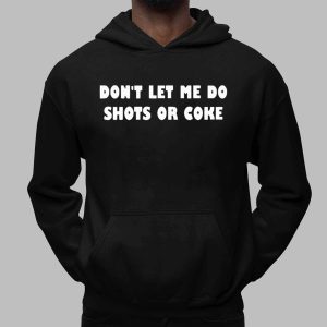 Don't Let Me Do Shots Or Coke Shirt 3 Don't lets me do shots or coke shirt